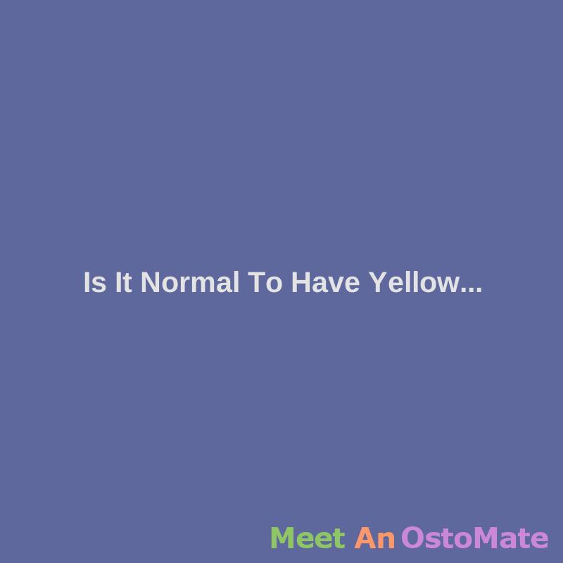 is-it-normal-to-have-yellow-stool-with-an-ileostomy