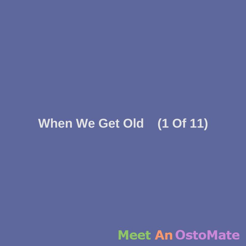 When We Get Old (1 Of 11) - Ostomy Forum Discussions